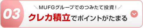 03 ＼MUFGグループでのつみたて投資！／クレカ積立でポイントがたまる