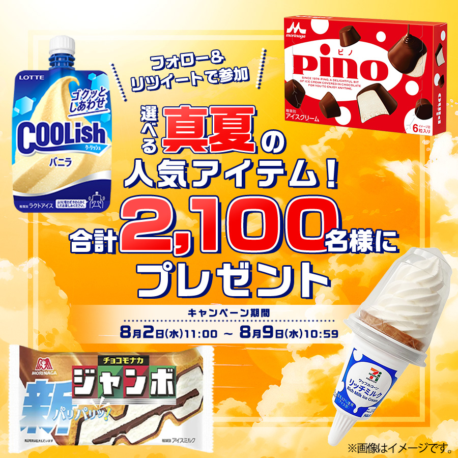 フォロー＆リツイートで参加 選べる真夏の人気アイテム！合計2,100名様にプレゼント キャンペーン期間8月2日(水)11:00～8月9日(水)10:59※画像はイメージです。