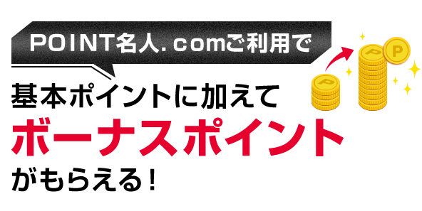 ＰＯＩＮＴ名人．ｃｏｍご利用で基本ポイントに加えてボーナスポイントがもらえる！