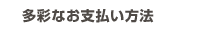 多彩なお支払い方法