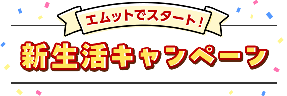 エムットでスタート！新生活キャンペーン