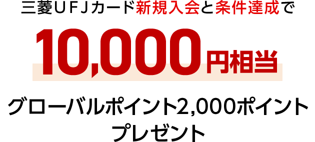 三菱ＵＦＪカード新規入会と条件達成で10,000円相当グローバルポイント2,000ポイントプレゼント