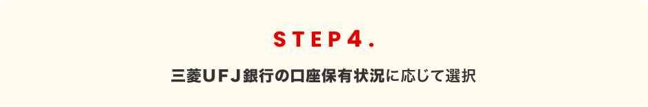 STEP4 三菱ＵＦＪ銀行の口座保有状況に応じて選択
