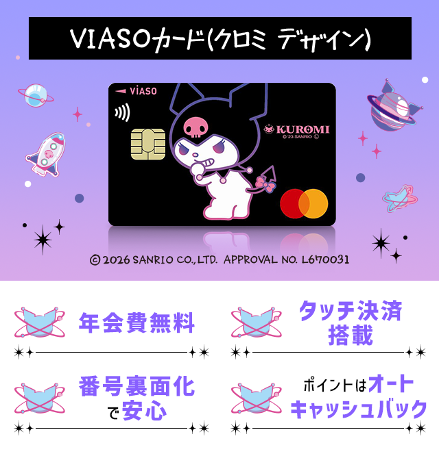 VIASOカード（クロミ デザイン） 年会費無料 タッチ決済搭載 番号裏面化で安心 ポイントはオートキャッシュバック VIASOカード（クロミ デザイン）券面 &copy; 2026 SANRIO CO.,LTD. APPROVAL NO. L670031