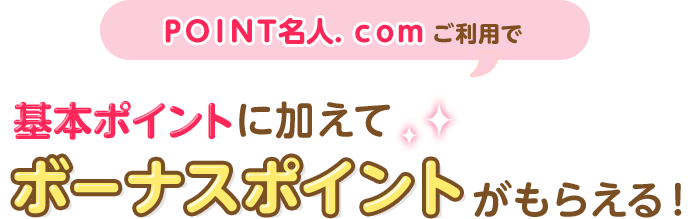 ＰＯＩＮＴ名人．ｃｏｍご利用で基本ポイントに加えてボーナスポイントがもらえる！