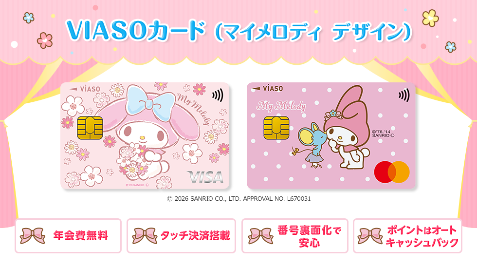 VIASOカード（マイメロディ デザイン） VIASOカード（マイメロディ デザイン） 券面 &copy; 2026 SANRIO CO., LTD. APPROVAL NO. L670031 年会費無料 タッチ決済搭載 番号裏面化で安心 ポイントはオートキャッシュバック