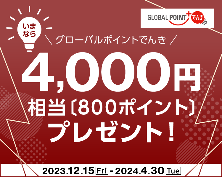 GLOBAL POINT＋でんき グローバルポイントでんきキャンペーン いまなら3,000円相当[600ポイント]プレゼント！ キャンペーン期間 2023年1月16日～4月30日