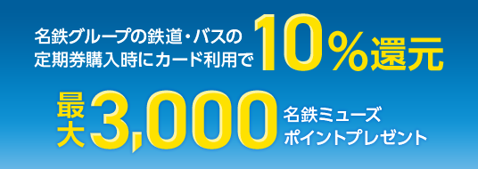名鉄グループの鉄道・バスの定期券購入時にカード利用で10%還元 最大3,000名鉄ミューズポイントプレゼント