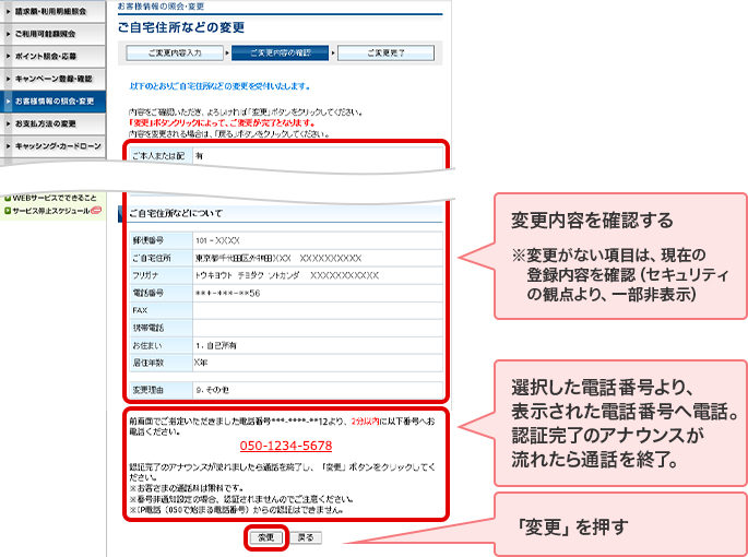 変更内容を確認する ※変更がない項目は、現在の登録内容を確認(セキュリティの観点より、一部非表示) 選択した電話番号より、表示された電話番号へ電話。認証完了のアナウンスが流れたら通話を終了。 「変更」を押す