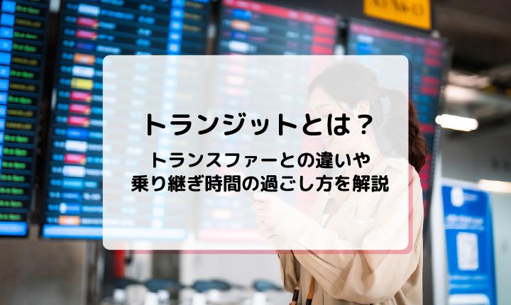 トランジットとは？トランスファーとの違いや乗り継ぎ時間の過ごし方を解説