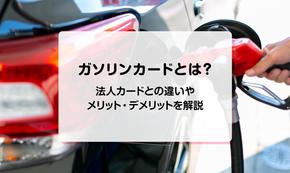 ガソリンカードとは？法人カードとの違いやメリット・デメリットを解説