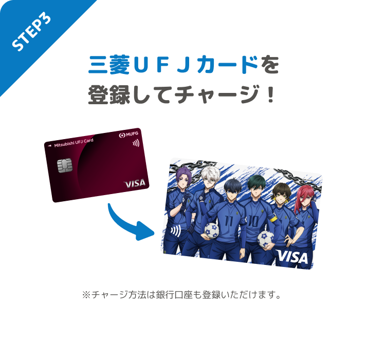 STEP3 三菱UFJカードを登録してチャージ! ※チャージ方法は銀行口座も登録いただけます。