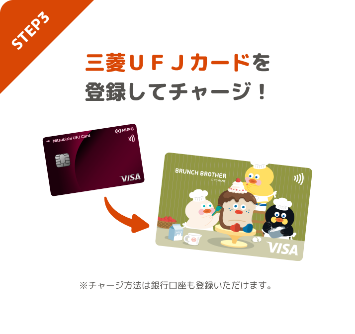 STEP3 三菱UFJカードを登録してチャージ! ※チャージ方法は銀行口座も登録いただけます。