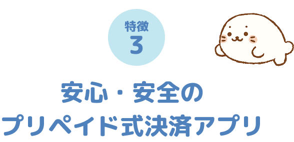 特徴3 安心・安全のプリペイド式決済アプリ