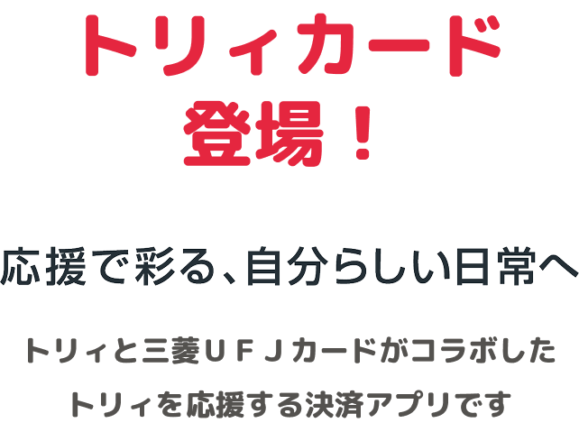 トリィカード登場! 応援で彩る、自分らしい日常へ トリィと三菱UFJカードがコラボしたトリィを応援する決済アプリです