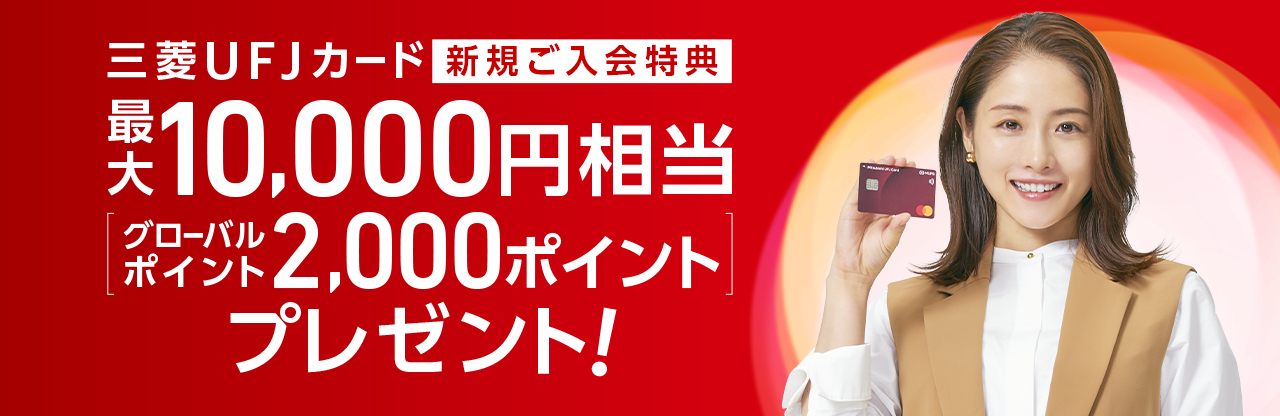 三菱ＵＦＪカード新規ご入会特典 最大10,000円相当[グローバルポイント2,000ポイント]プレゼント！