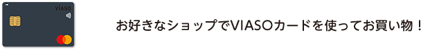 お好きなショップでVIASOカードを使ってお買い物！